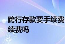 跨行存款要手续费吗广东农信 跨行存款要手续费吗