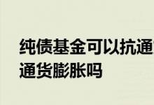 纯债基金可以抗通货膨胀吗 纯债基金能跑赢通货膨胀吗