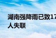 湖南强降雨已致179.45万人受灾10人死亡3人失联