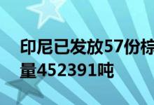 印尼已发放57份棕榈油出口许可证涉及出口量452391吨
