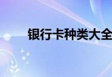 银行卡种类大全图片（银行卡种类）