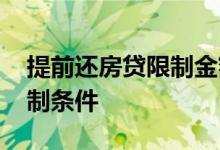 提前还房贷限制金额吗 提前还房贷有哪些限制条件