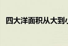 四大洋面积从大到小排（四大洋面积排序）