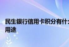 民生银行信用卡积分有什么用处 民生银行信用卡积分有什么用途