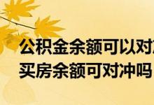 公积金余额可以对冲房贷余额吗 公积金贷款买房余额可对冲吗