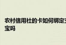 农村信用社的卡如何绑定支付宝 农村信用社的卡能绑定支付宝吗