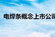 电焊条概念上市公司有哪些电焊条股票名单