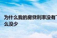 为什么我的房贷利率没有下调 房贷利率下调了我的房贷为什么没少