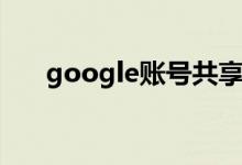 google账号共享（google账号注册）