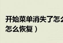 开始菜单消失了怎么恢复（开始菜单不见了该怎么恢复）