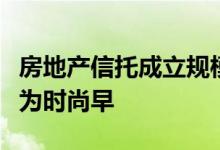 房地产信托成立规模激增业内人士：真正回暖为时尚早