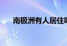 南极洲有人居住吗（南极洲有居民吗）