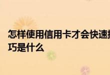 怎样使用信用卡才会快速提升额度 信用卡免费提升额度的技巧是什么