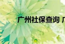 广州社保查询 广州个人社保卡查询