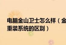 电脑金山卫士怎么样（金山卫士3.0的重装系统与传统电脑重装系统的区别）