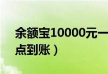 余额宝10000元一天收益多少（收益每天几点到账）