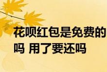 花呗红包是免费的吗 花呗消费红包是免费用吗 用了要还吗
