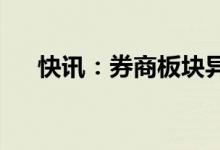 快讯：券商板块异动拉升国联证券涨停