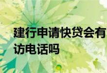 建行申请快贷会有电话回访吗 建行快贷打回访电话吗