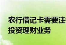 农行借记卡需要注销吗 农行借记卡怎么注销投资理财业务