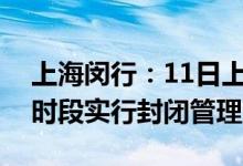上海闵行：11日上午开展全员核酸筛查采样时段实行封闭管理