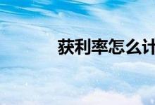 获利率怎么计算 获利率怎么算