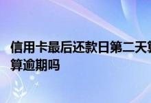 信用卡最后还款日第二天算逾期吗 信用卡还款日第二天还清算逾期吗