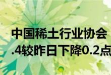 中国稀土行业协会：今日稀土价格指数为371.4较昨日下降0.2点