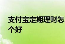 支付宝定期理财怎么没了 支付宝定期理财哪个好
