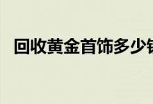 回收黄金首饰多少钱一克(2022年6月21日