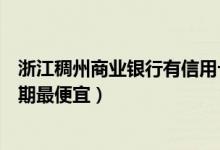 浙江稠州商业银行有信用卡吗（浙江稠州银行哪种信用卡分期最便宜）