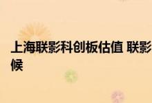 上海联影科创板估值 联影医疗科创板上市大概日期是什么时候 