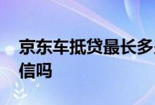 京东车抵贷最长多少年 京东金融车抵贷查征信吗