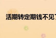 活期转定期钱不见了 活期转定期钱不见了