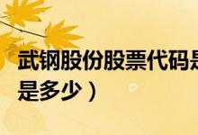 武钢股份股票代码是什么（武钢股份股票代码是多少）