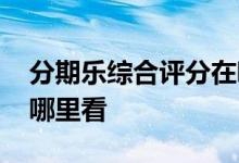 分期乐综合评分在哪里查 分期乐综合评分在哪里看