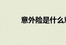 意外险是什么意思 意外险是什么