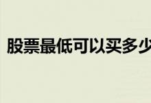 股票最低可以买多少 股票最低可以买多少股