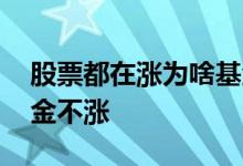 股票都在涨为啥基金不涨 股票都在涨为啥基金不涨