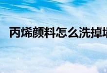 丙烯颜料怎么洗掉墙上（丙烯颜料怎么洗）