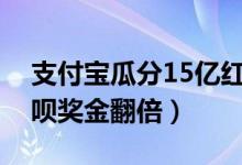 支付宝瓜分15亿红包资格你拥有了吗（用花呗奖金翻倍）