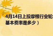 4月14日上投摩根行业轮动混合A一个月来涨了多少（基金基本费率是多少）