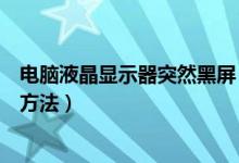 电脑液晶显示器突然黑屏（电脑显示器突然出现黑屏的解决方法）