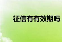 征信有有效期吗 征信有效期是多久呢