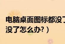 电脑桌面图标都没了怎么办（电脑桌面图标都没了怎么办?）