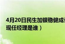 4月20日民生加银稳健成长混合一个月来涨了多少（该基金现任经理是谁）