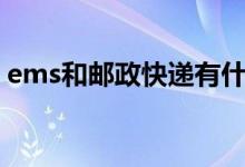 ems和邮政快递有什么区别（哪个速度更快）