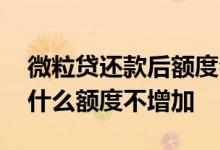 微粒贷还款后额度会降低吗 微粒贷还款后为什么额度不增加
