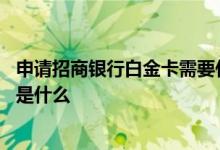 申请招商银行白金卡需要什么条件 招商银行白金卡申请条件是什么