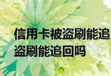 信用卡被盗刷能追回吗银行会赔吗 信用卡被盗刷能追回吗